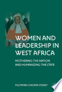 Women and Leadership in West Africa : Mothering the Nation and Humanizing the State /