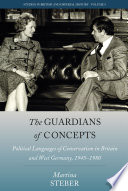 The guardians of concepts : political languages of conservatism in Britain and West Germany, 1945-1980 /