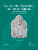 Carvers and custumers in Roman Palmyra : the production economy of limestone loculus reliefs /