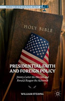 Presidential faith and foreign policy : Jimmy Carter the disciple and Ronald Reagan the alchemist /