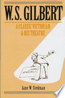 W.S. Gilbert : a classic Victorian and his theatre /