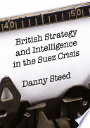 British strategy and intelligence in the Suez Crisis /