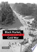 Black market, Cold War : everyday life in Berlin, 1946-1949 /