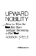 Upward nobility : how to win the rat race without becoming a rat /