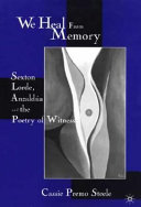 We heal from memory : Sexton, Lorde, Anzaldúa, and the poetry of witness /