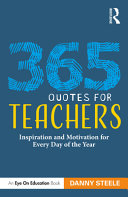 365 quotes for teachers : inspiration and motivation for every day of the year.