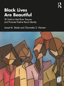 Black lives are beautiful : 50 tools to heal from trauma and promote positive racial identity /