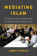 Mediating Islam : cosmopolitan journalisms in Muslim southeast Asia /