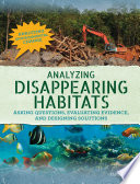 Analyzing disappearing habitats : asking questions, evaluating evidence, and designing solutions /