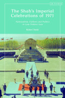 The Shah's imperial celebrations of 1971 : nationalism, culture and politics in late Pahlavi Iran /