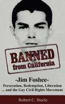 Banned from California : Jim Foshee, persecution, redemption, liberation ... and the gay civil rights movement /