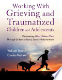 Working with grieving and traumatized children and adolescents : discovering what matters most through evidence-based, sensory interventions /