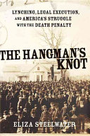 The hangman's knot : lynching, legal execution, and America's struggle with the death penalty /