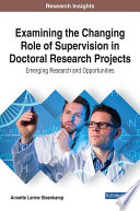 Examining the changing role of supervision in doctoral research projects : emerging research and opportunities /