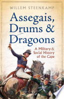 Assegais, drums and dragoons : a military and social history of the Cape, 1510-1806 /