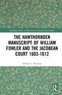 The Hawthornden manuscripts of William Fowler and the Jacobean court 1603-1612 /