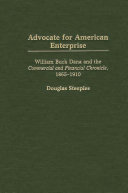 Advocate for American enterprise : William Buck Dana and the Commercial and financial chronicle, 1865-1910 /