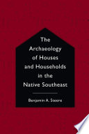 The archaeology of houses and households in the Native Southeast /