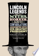 Lincoln legends : myths, hoaxes, and confabulations associated with our greatest president /