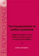 The Europeanisation of conflict resolution : regional integration and conflicts in Europe from the 1950s to the twenty-first century /