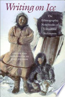 Writing on ice : the ethnographic notebooks of Vilhjalmur Stefansson /