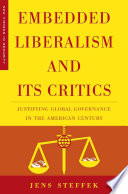 Embedded Liberalism and its Critics : Justifying Global Governance in the American Century /