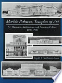 Marble palaces, temples of art : art museums, architecture, and American culture, 1890-1930 /