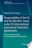 Responsibility of the EU and the Member States under EU International Investment Protection Agreements : Between Traditional Rules, Proceduralisation and Federalisation /