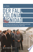 Der Fall Colonia Dignidad : Zum Umgang bundesdeutscher Außenpolitik und Justiz mit Menschenrechtsverletzungen 1961-2020 /