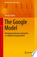 The Google model : managing continuous innovation in a rapidly changing world /
