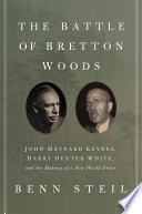 The battle of Bretton Woods : John Maynard Keynes, Harry Dexter White, and the making of a new world order /