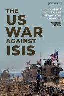 The US war against ISIS : how America and its allies defeated the caliphate /