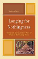 Longing for nothingness : resistance, denial, and the place of death in the nursing home /