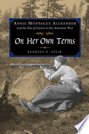 On her own terms : Annie Montague Alexander and the rise of science in the American West /