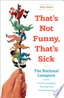 That's not funny, that's sick : the National lampoon and the comedy insurgents who captured the mainstream /