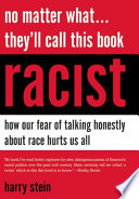 No matter what-- they'll call this book racist : how our fear of talking honestly about race hurts us all /