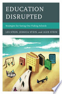 Education disrupted : strategies for saving our failing schools /