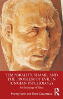 Temporality, shame, and the problem of evil in Jungian psychology : an exchange of ideas /