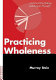 Practicing wholeness : analytical psychology and Jungian thought /