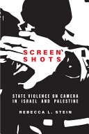 Screen shots : state violence on camera in Israel and Palestine /