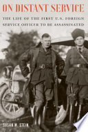 On distant service : the life of the first U.S. foreign service officer to be assassinated /