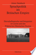 Sprachpolitik im Britischen Empire : Herrschaftssprache und Integration in Ceylon und den Föderierten Malaiischen Staaten /