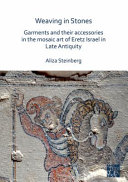 Weaving in stones : garments and their accessories in the mosaic art of Eretz Israel in Late Antiquity /