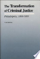The transformation of criminal justice, Philadelphia, 1800-1880 /