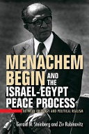 Menachem Begin and the Israel-Egypt peace process : between ideology and political realism /