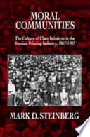 Moral communities : the culture of class relations in the Russian printing industry, 1867-1907 /