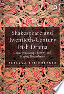 Shakespeare and twentieth-century Irish drama : conceptualizing identity and staging boundaries /
