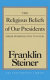 The religious beliefs of our Presidents : from Washington to F.D.R. /