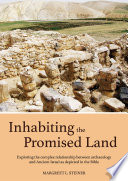 Inhabiting the promised land : exploring the complex relationship between archaeology and ancient Israel as depicted in the Bible /