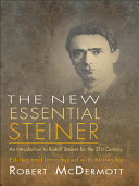 The new essential Steiner : an introduction to Rudolf Steiner for the 21st century /